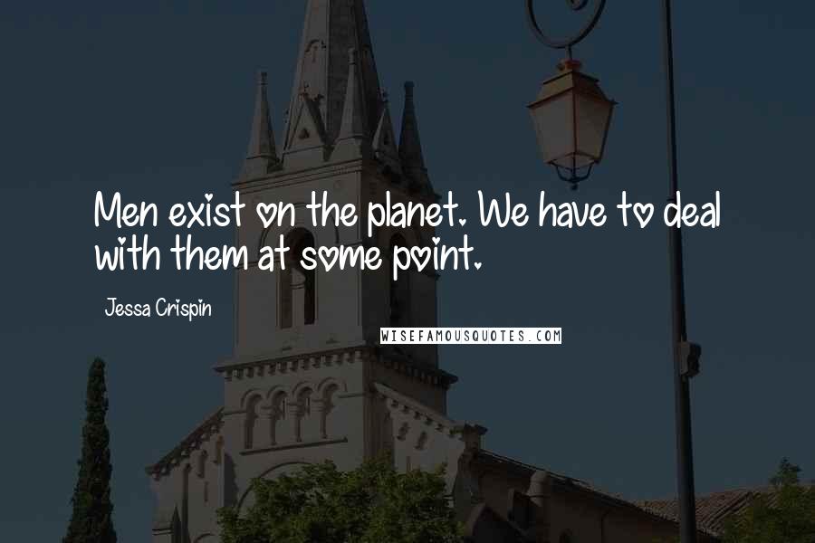 Jessa Crispin Quotes: Men exist on the planet. We have to deal with them at some point.