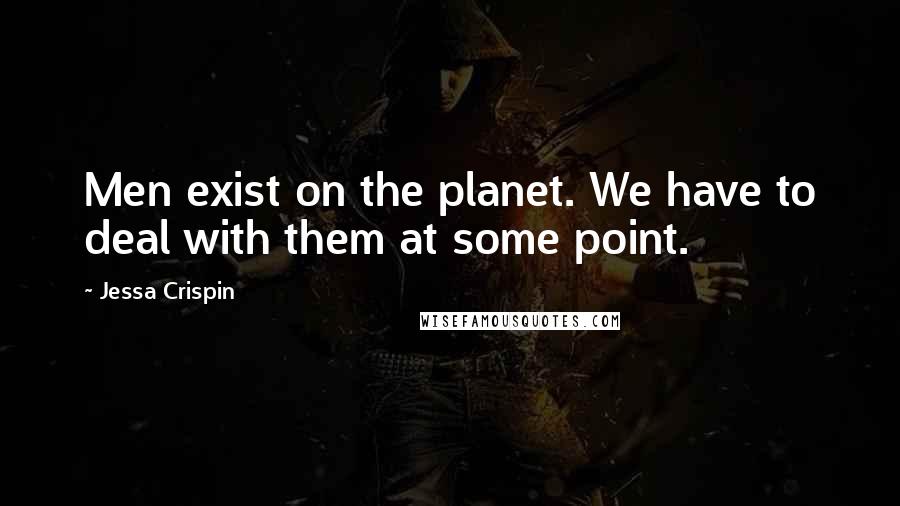 Jessa Crispin Quotes: Men exist on the planet. We have to deal with them at some point.