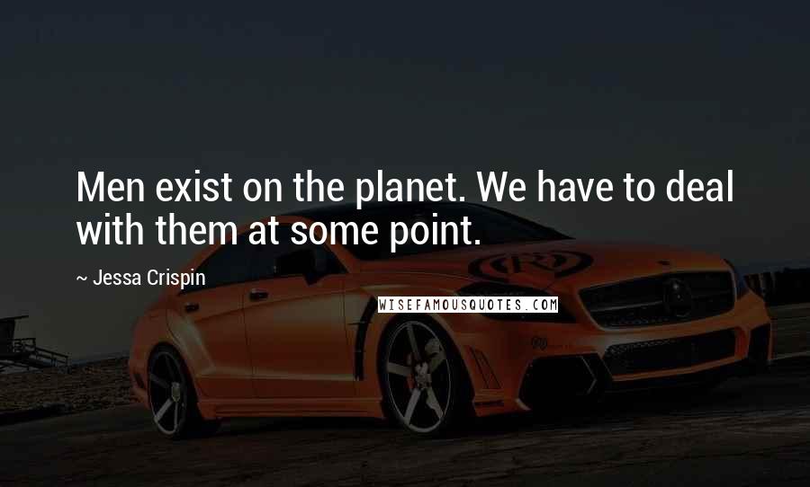 Jessa Crispin Quotes: Men exist on the planet. We have to deal with them at some point.