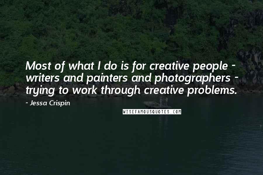 Jessa Crispin Quotes: Most of what I do is for creative people - writers and painters and photographers - trying to work through creative problems.