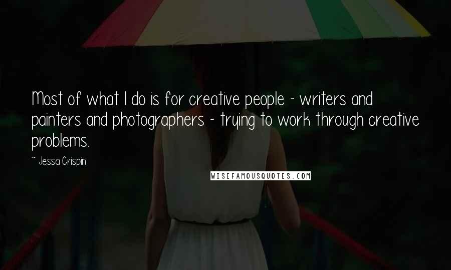 Jessa Crispin Quotes: Most of what I do is for creative people - writers and painters and photographers - trying to work through creative problems.