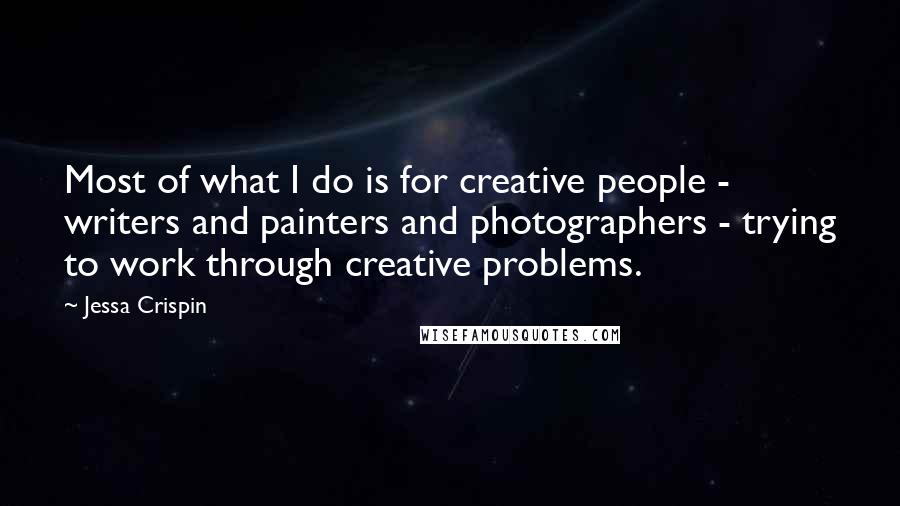 Jessa Crispin Quotes: Most of what I do is for creative people - writers and painters and photographers - trying to work through creative problems.