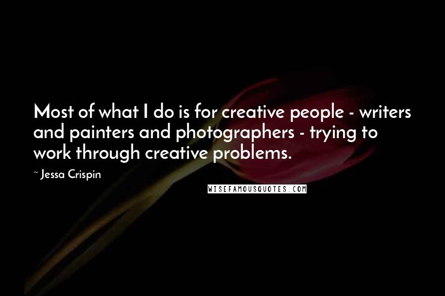 Jessa Crispin Quotes: Most of what I do is for creative people - writers and painters and photographers - trying to work through creative problems.