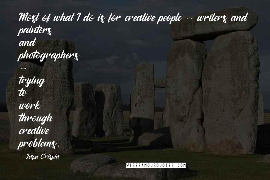 Jessa Crispin Quotes: Most of what I do is for creative people - writers and painters and photographers - trying to work through creative problems.