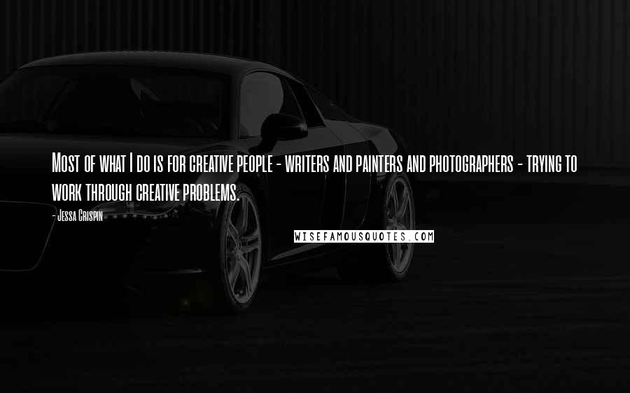 Jessa Crispin Quotes: Most of what I do is for creative people - writers and painters and photographers - trying to work through creative problems.