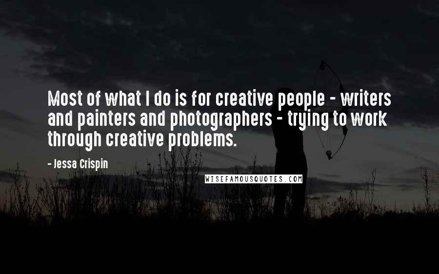 Jessa Crispin Quotes: Most of what I do is for creative people - writers and painters and photographers - trying to work through creative problems.