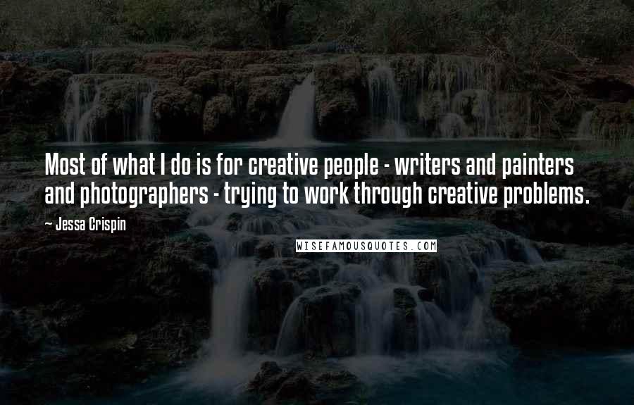 Jessa Crispin Quotes: Most of what I do is for creative people - writers and painters and photographers - trying to work through creative problems.