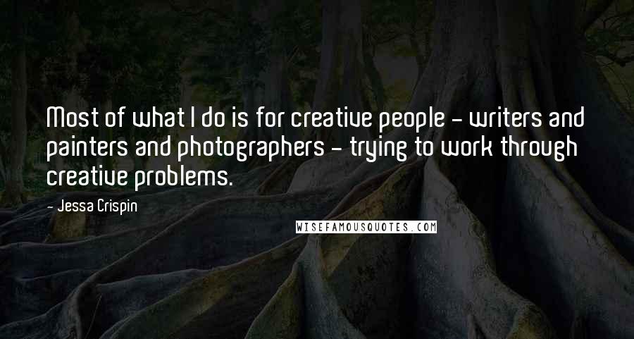 Jessa Crispin Quotes: Most of what I do is for creative people - writers and painters and photographers - trying to work through creative problems.