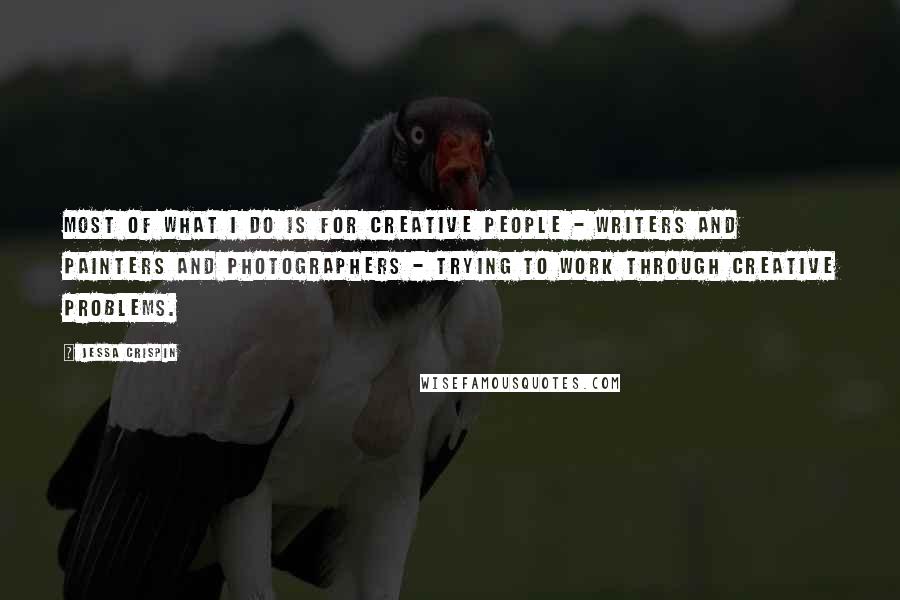 Jessa Crispin Quotes: Most of what I do is for creative people - writers and painters and photographers - trying to work through creative problems.