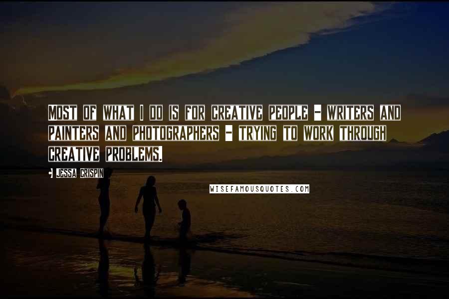 Jessa Crispin Quotes: Most of what I do is for creative people - writers and painters and photographers - trying to work through creative problems.