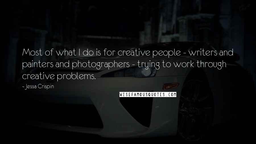 Jessa Crispin Quotes: Most of what I do is for creative people - writers and painters and photographers - trying to work through creative problems.