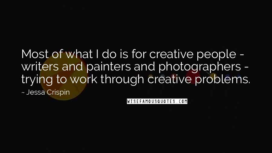 Jessa Crispin Quotes: Most of what I do is for creative people - writers and painters and photographers - trying to work through creative problems.