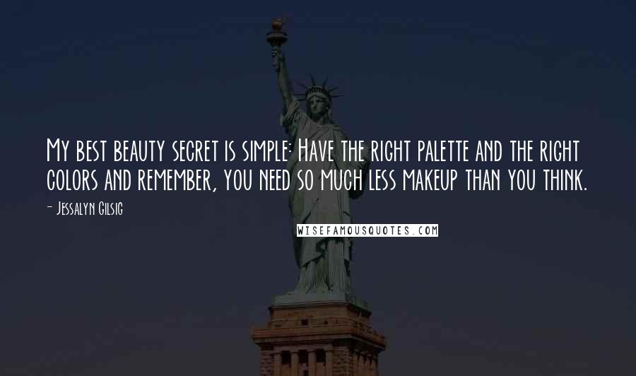 Jessalyn Gilsig Quotes: My best beauty secret is simple: Have the right palette and the right colors and remember, you need so much less makeup than you think.