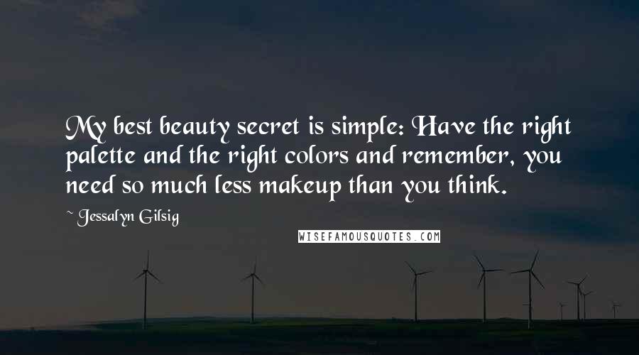 Jessalyn Gilsig Quotes: My best beauty secret is simple: Have the right palette and the right colors and remember, you need so much less makeup than you think.