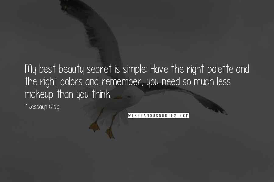 Jessalyn Gilsig Quotes: My best beauty secret is simple: Have the right palette and the right colors and remember, you need so much less makeup than you think.