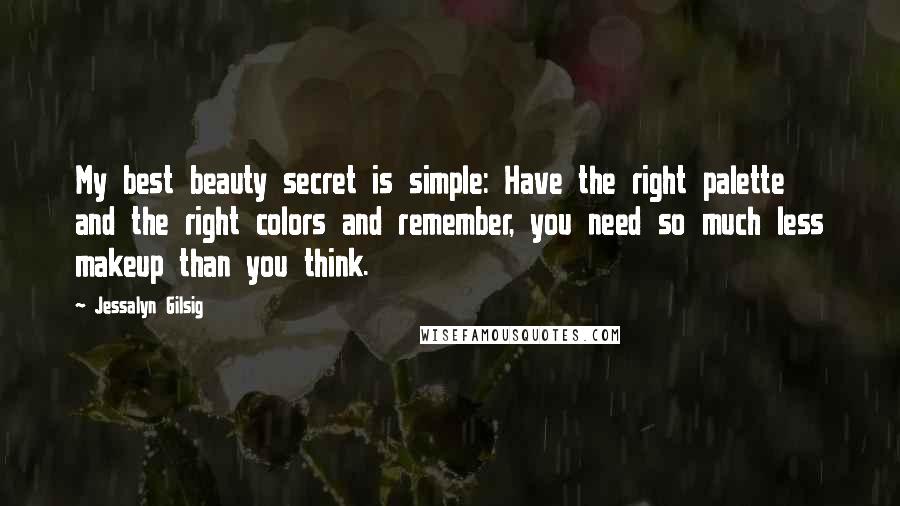 Jessalyn Gilsig Quotes: My best beauty secret is simple: Have the right palette and the right colors and remember, you need so much less makeup than you think.
