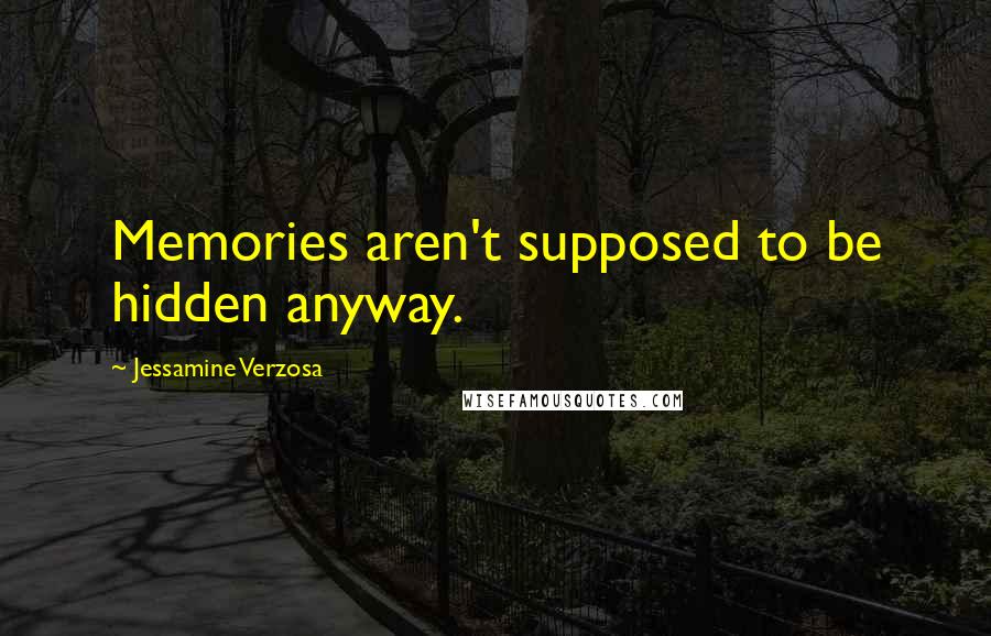 Jessamine Verzosa Quotes: Memories aren't supposed to be hidden anyway.