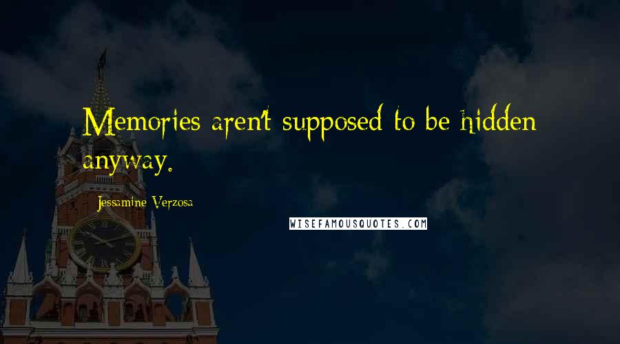 Jessamine Verzosa Quotes: Memories aren't supposed to be hidden anyway.