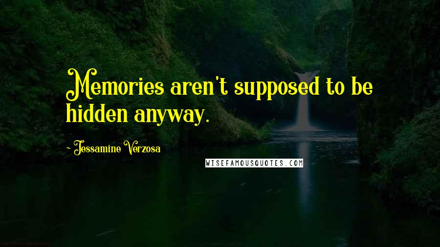 Jessamine Verzosa Quotes: Memories aren't supposed to be hidden anyway.