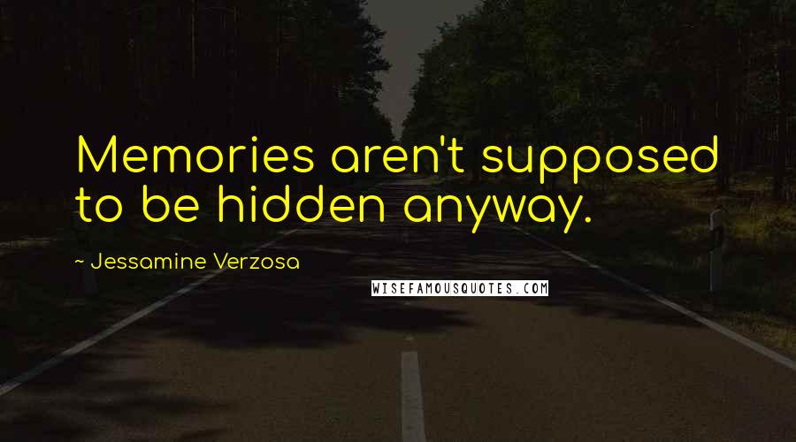 Jessamine Verzosa Quotes: Memories aren't supposed to be hidden anyway.