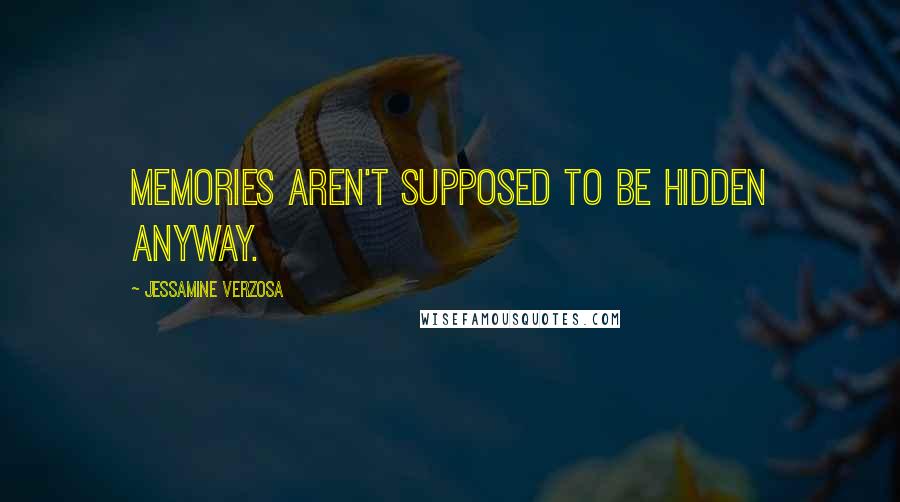 Jessamine Verzosa Quotes: Memories aren't supposed to be hidden anyway.