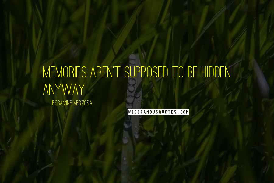 Jessamine Verzosa Quotes: Memories aren't supposed to be hidden anyway.