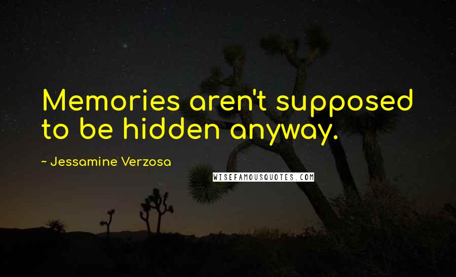 Jessamine Verzosa Quotes: Memories aren't supposed to be hidden anyway.