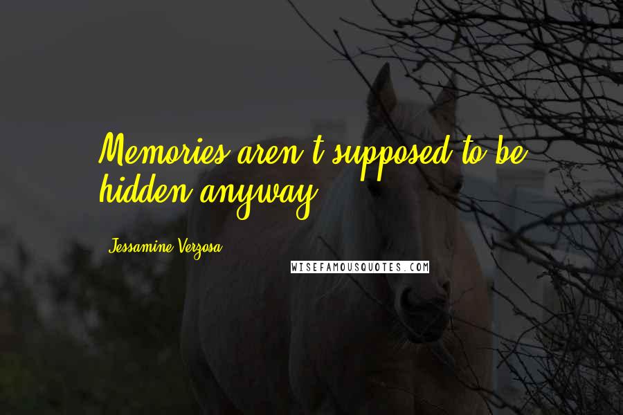 Jessamine Verzosa Quotes: Memories aren't supposed to be hidden anyway.