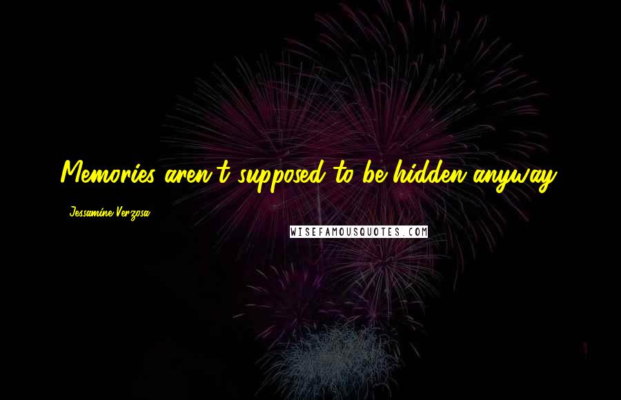 Jessamine Verzosa Quotes: Memories aren't supposed to be hidden anyway.