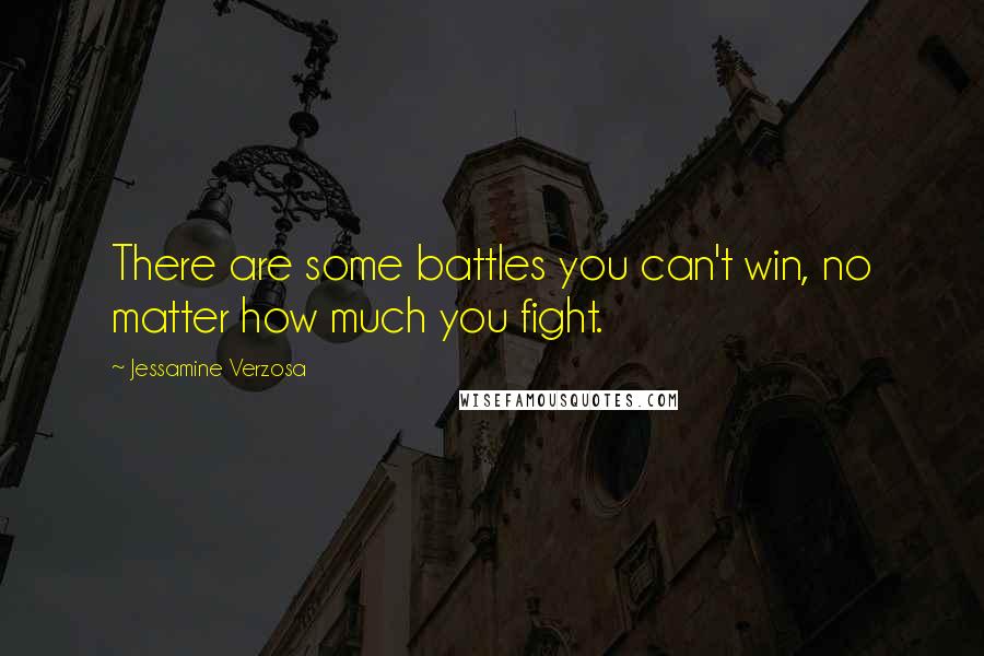 Jessamine Verzosa Quotes: There are some battles you can't win, no matter how much you fight.