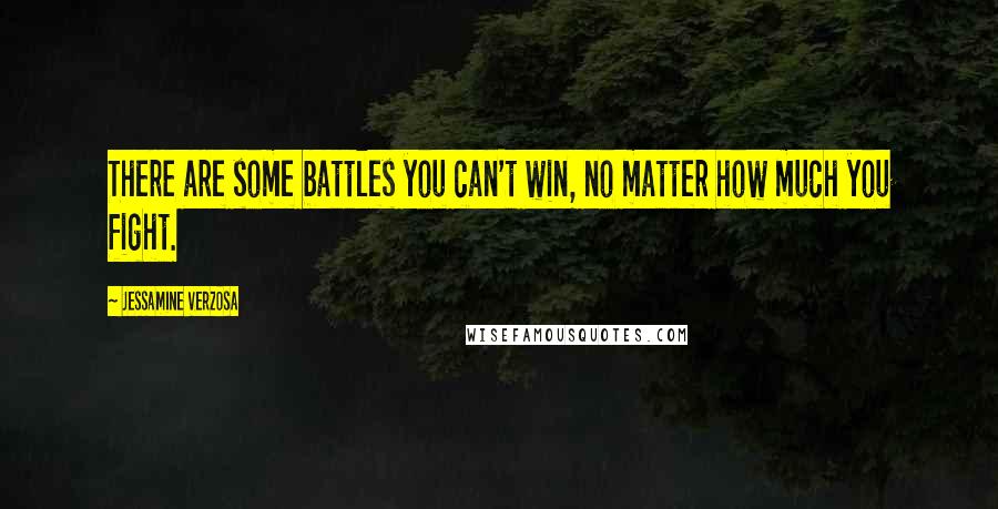 Jessamine Verzosa Quotes: There are some battles you can't win, no matter how much you fight.