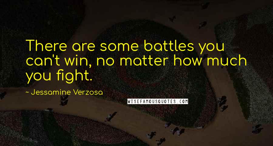 Jessamine Verzosa Quotes: There are some battles you can't win, no matter how much you fight.