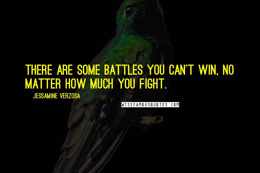 Jessamine Verzosa Quotes: There are some battles you can't win, no matter how much you fight.