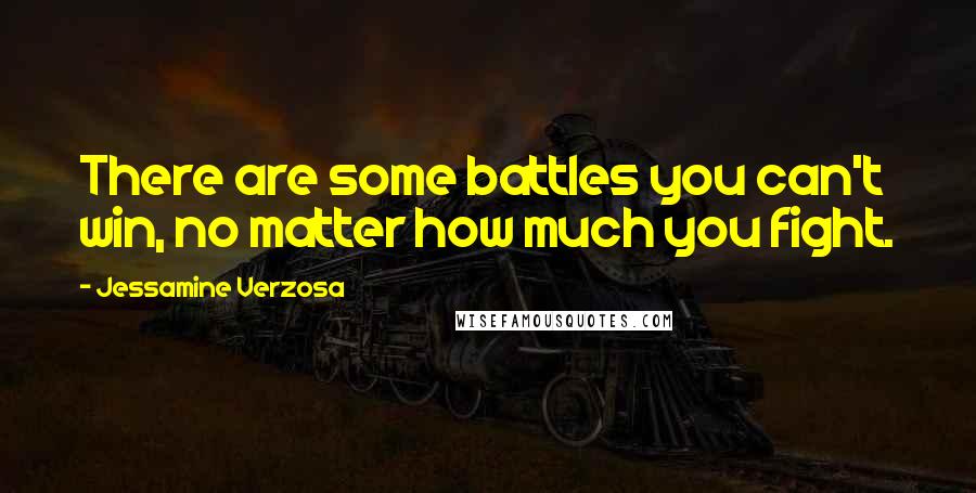 Jessamine Verzosa Quotes: There are some battles you can't win, no matter how much you fight.