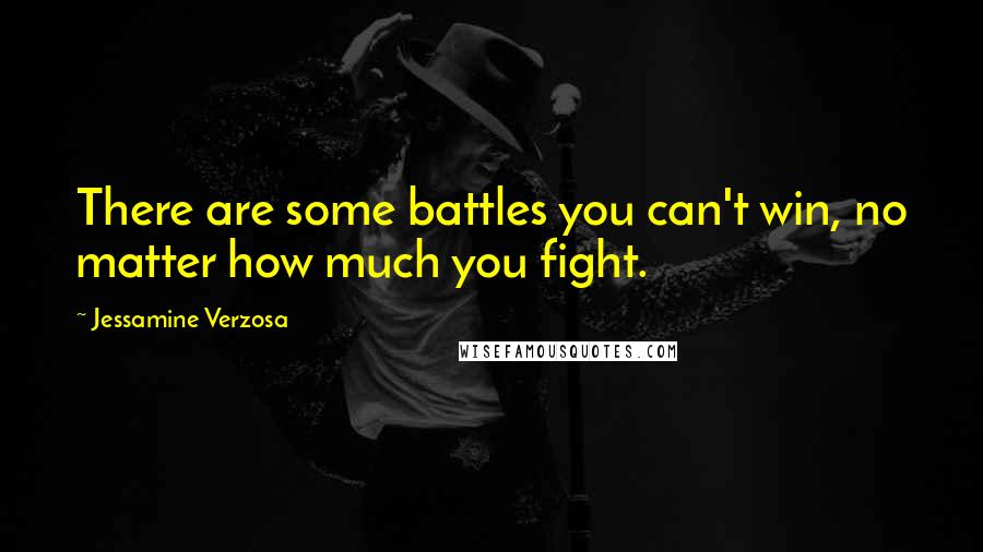 Jessamine Verzosa Quotes: There are some battles you can't win, no matter how much you fight.