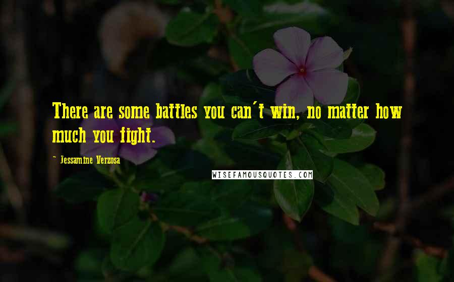 Jessamine Verzosa Quotes: There are some battles you can't win, no matter how much you fight.