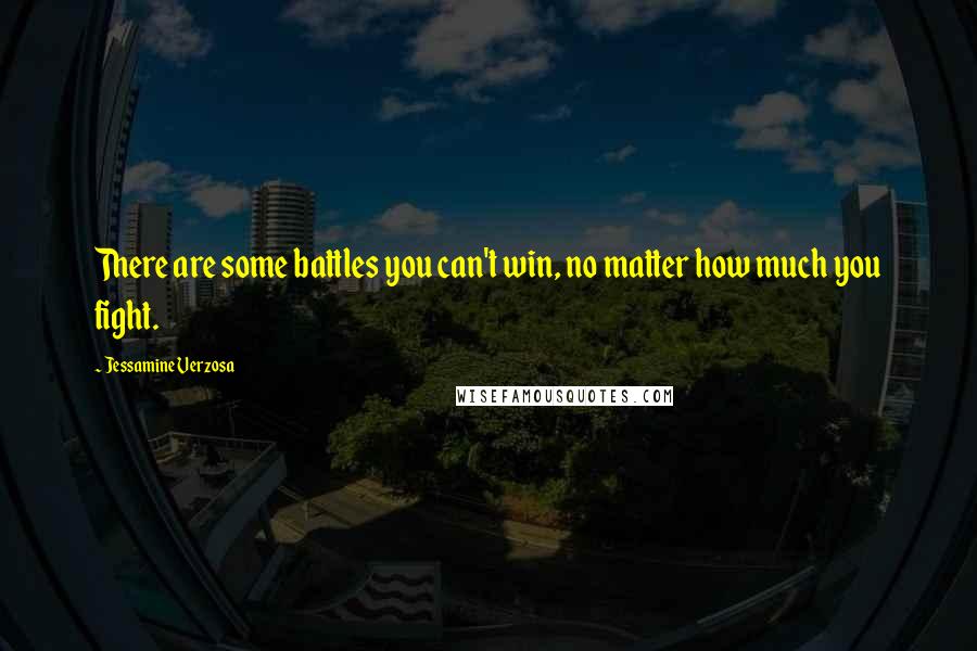 Jessamine Verzosa Quotes: There are some battles you can't win, no matter how much you fight.