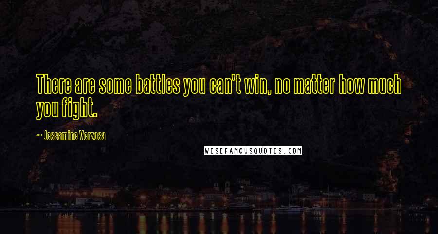 Jessamine Verzosa Quotes: There are some battles you can't win, no matter how much you fight.