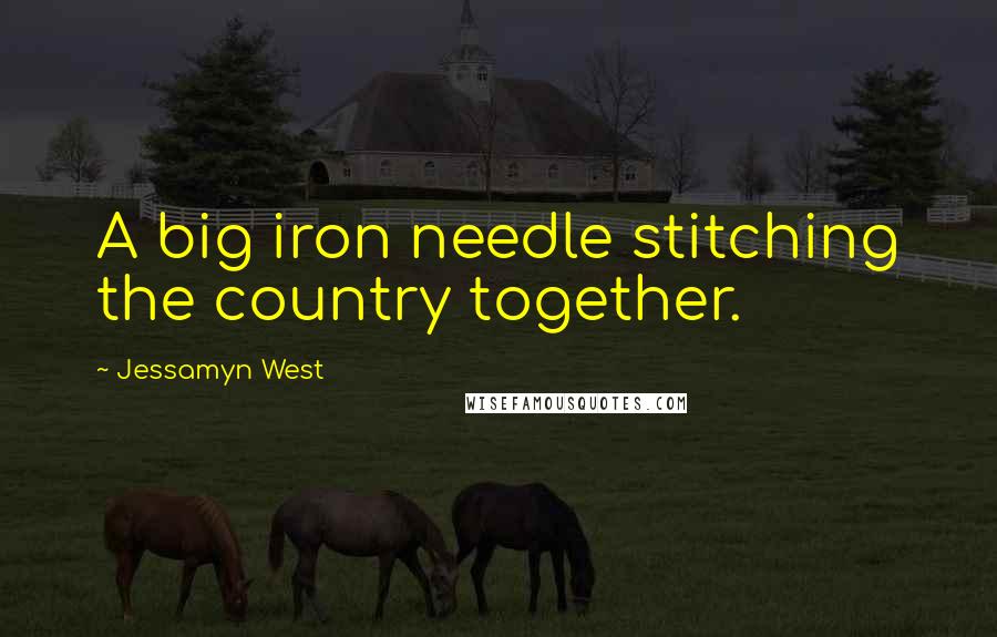 Jessamyn West Quotes: A big iron needle stitching the country together.