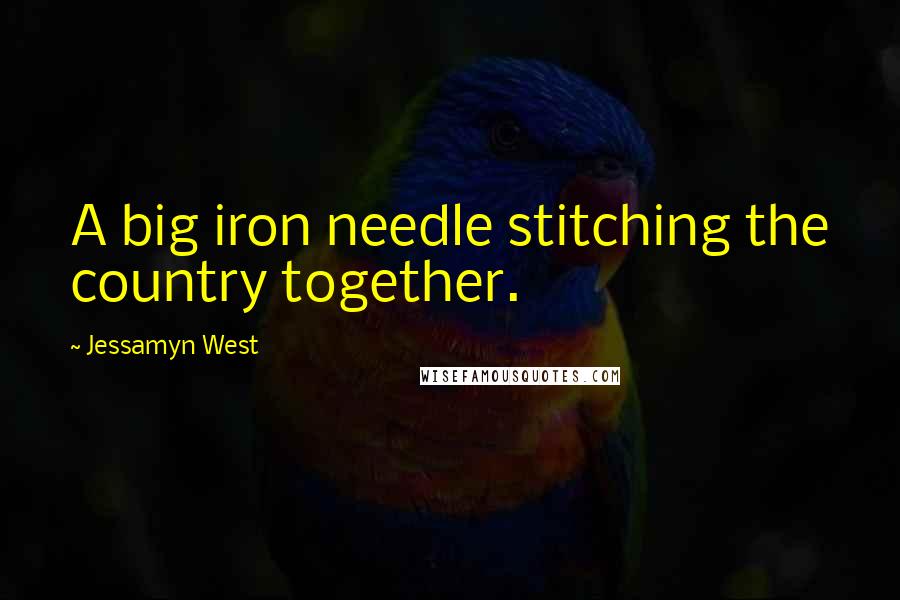 Jessamyn West Quotes: A big iron needle stitching the country together.