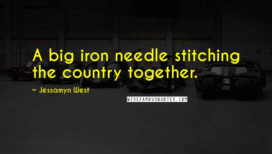 Jessamyn West Quotes: A big iron needle stitching the country together.