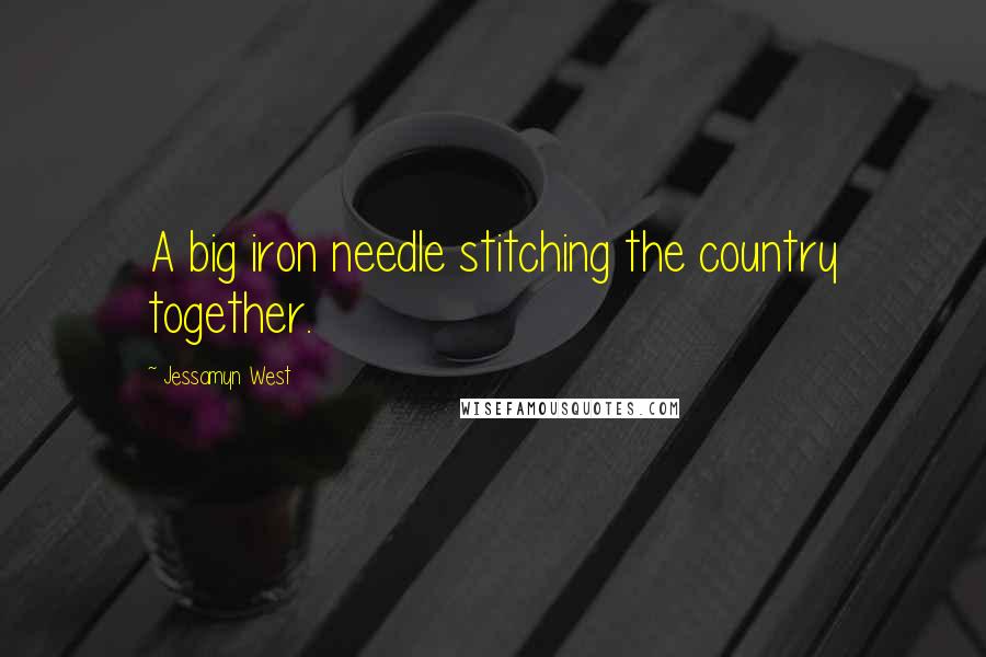 Jessamyn West Quotes: A big iron needle stitching the country together.