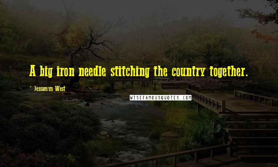 Jessamyn West Quotes: A big iron needle stitching the country together.