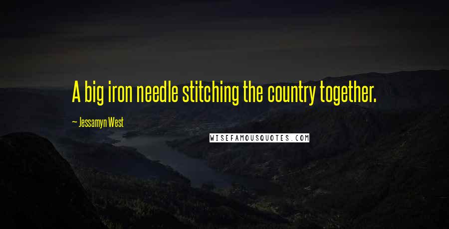 Jessamyn West Quotes: A big iron needle stitching the country together.