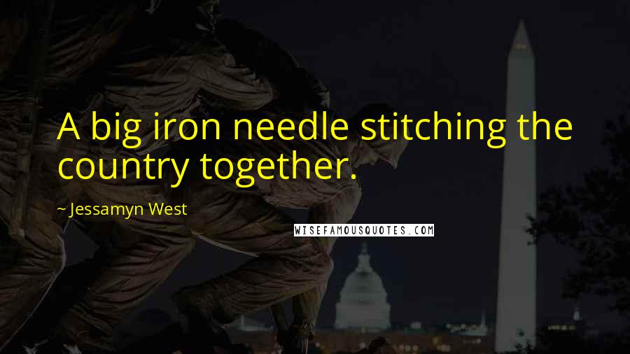 Jessamyn West Quotes: A big iron needle stitching the country together.