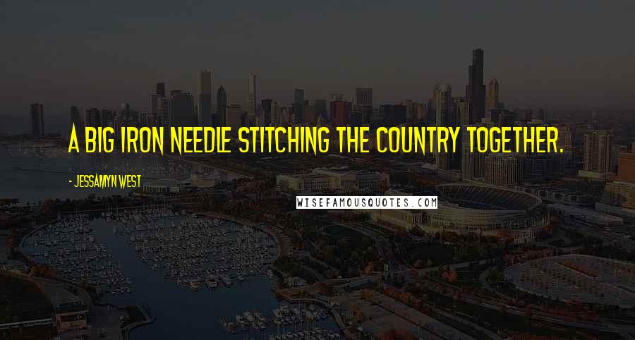 Jessamyn West Quotes: A big iron needle stitching the country together.