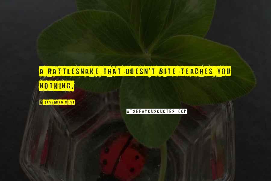 Jessamyn West Quotes: A rattlesnake that doesn't bite teaches you nothing.