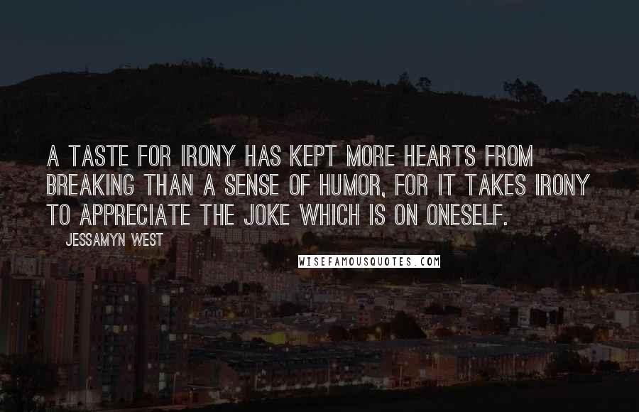 Jessamyn West Quotes: A taste for irony has kept more hearts from breaking than a sense of humor, for it takes irony to appreciate the joke which is on oneself.