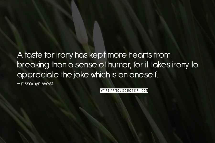 Jessamyn West Quotes: A taste for irony has kept more hearts from breaking than a sense of humor, for it takes irony to appreciate the joke which is on oneself.