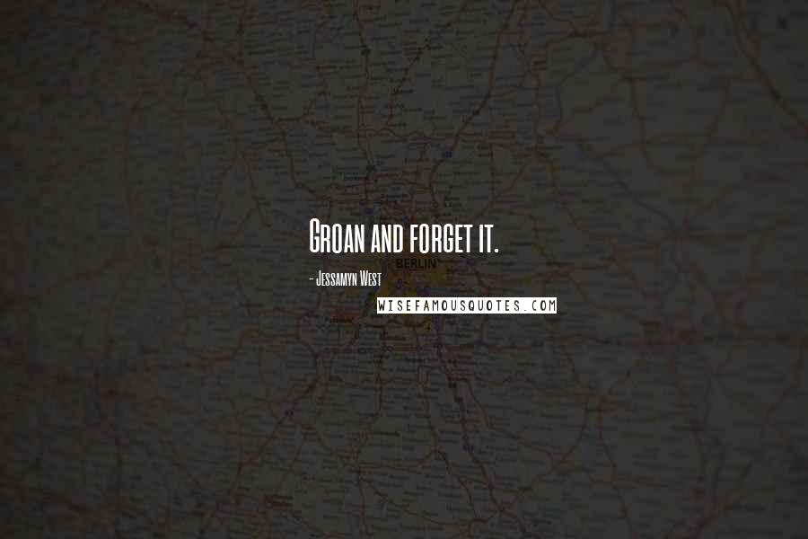 Jessamyn West Quotes: Groan and forget it.